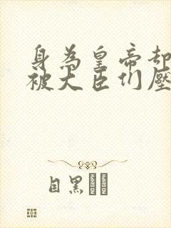 身为皇帝却每天被大臣们压