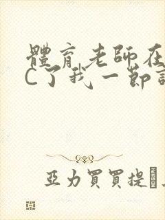 体育老师在单杠C了我一节课网