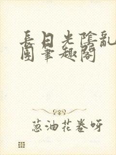 长日光阴乱作一团笔趣阁