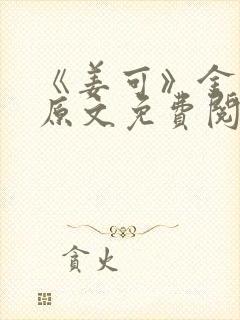 《姜可》金银花原文免费阅读无弹窗