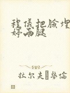 程仪把脸埋进秀婷两腿