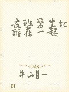夜班医生tc和谁在一起