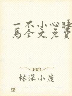 一不小心睡了竹马全文免费阅读