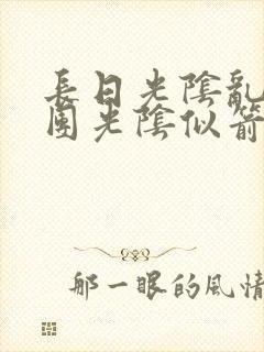 长日光阴乱作一团光阴似箭灵欲教