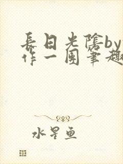 长日光阴by乱作一团笔趣阁免封面