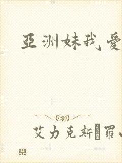 亚洲妹我爱你