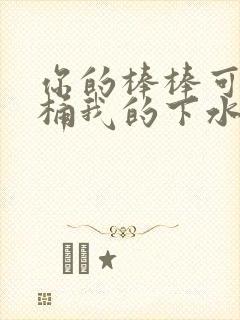 你的棒棒可以桶桶我的下水道吗