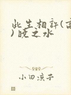 此生相许(高干) 晓之水