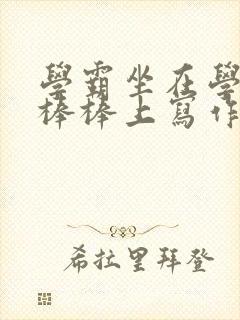 学霸坐在学渣的棒棒上写作业