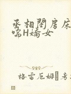 丞相闺房床榻粗喘H娇女