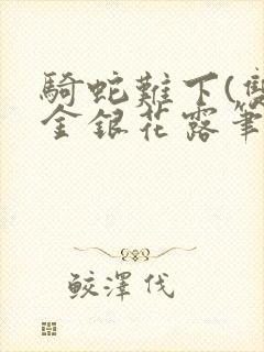 骑蛇难下(双)金银花露笔趣阁