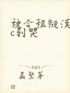 被合租糙汉室友c到哭封面
