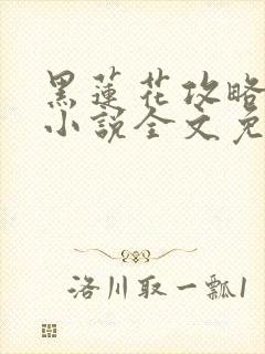 黑莲花攻略手册小说全文免费阅读笔趣阁