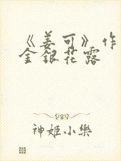 《姜可》作者:金银花露