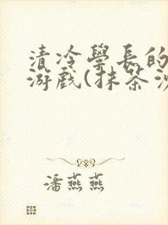 清冷学长的神奇游戏(抹茶沙冰)