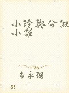 小玲与公做爰小小说