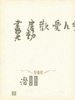 书房欢爱h双乳晃动