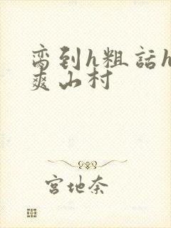 脔到h粗话h好爽山村封面