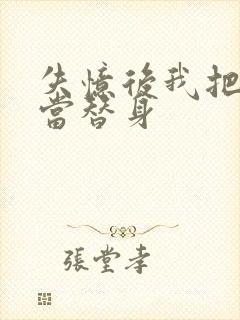 失忆后我把渣攻当替身
