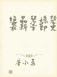 绝品儿媳楚青丝最新章节更新