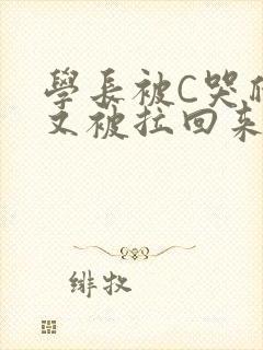 学长被C哭爬走又被拉回来