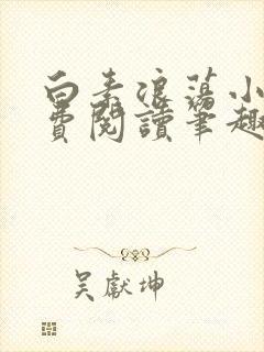 白素浪荡小说免费阅读笔趣阁