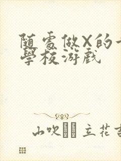 随处做X的世界学校游戏