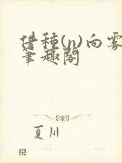 借种(n)向雾笔趣阁