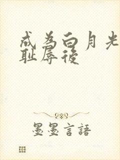 成为白月光界的耻辱后