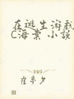 在逃生游戏里挨C海棠 小说