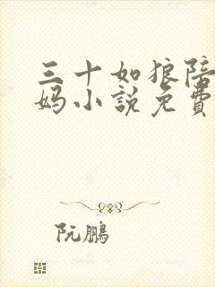 三十如狼陪读妈妈小说免费阅读