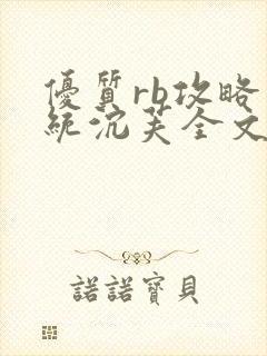 优质rb攻略系统沉芙全文免费阅读在