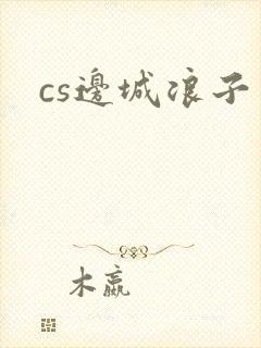 cs边城浪子