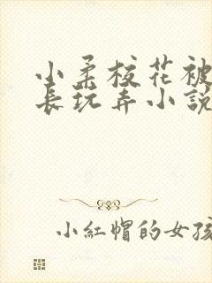 小柔校花被老校长玩弄小说