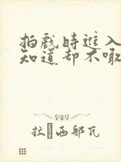 拍戏时进入导演知道却不喊停