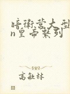 暗卫营大型hpn皇帝系列