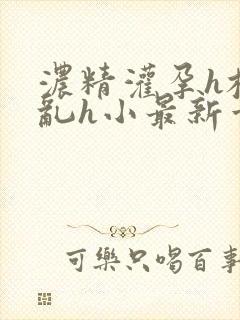 浓精灌孕h校园乱h小最新章节
