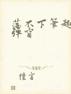 落不下笔趣阁无弹窗