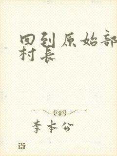 回到原始部落当村长