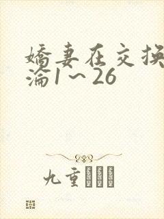 娇妻在交换中沉沦1～26