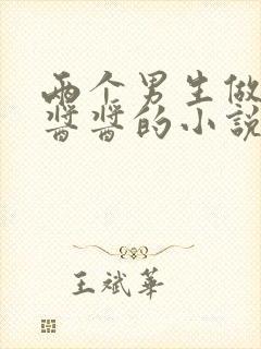 两个男生做酿酿酱酱的小说