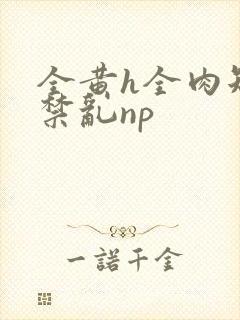 全黄h全肉短篇禁乱np