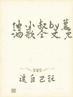 他小叔by暮色酒歌全文免费阅读