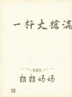 一杆大枪满屋扫