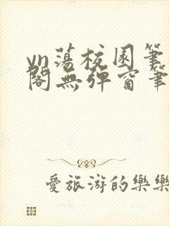 yn荡校园笔趣阁无弹窗笔趣阁