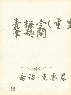 青梅令(重生)笔趣阁