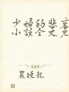 少妇的悲哀榆木小说全文免费阅读笔趣阁下载