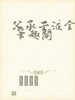 父承子液金银花 笔趣阁