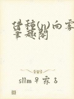 借种(n)向雾笔趣阁