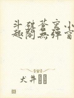 斗破苍穹小说笔趣阁无弹窗